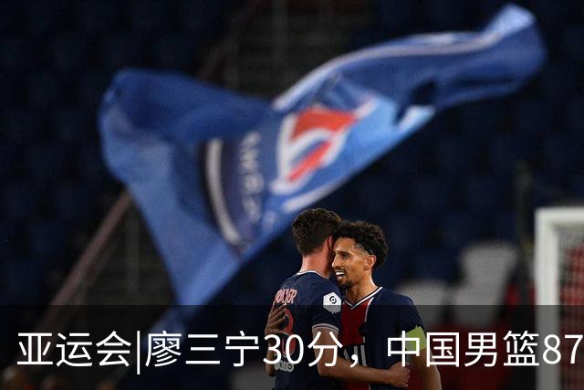 亚运会|廖三宁30分，中国男篮87：78淘汰沙特队，半决赛对阵日本队